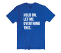 Hold On Let Me Overthink This | Funny Shirt Men - Fathers Day Gift - Funny Dad Gift - Humor Tee - Husband Gift - Funny Novelty Shirt