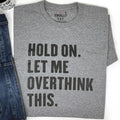 Hold On Let Me Overthink This | Funny Shirt Men - Fathers Day Gift - Funny Dad Gift - Humor Tee - Husband Gift - Funny Novelty Shirt