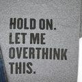 Hold On Let Me Overthink This | Funny Shirt Men - Fathers Day Gift - Funny Dad Gift - Humor Tee - Husband Gift - Funny Novelty Shirt