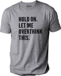 Hold On Let Me Overthink This | Funny Shirt Men - Fathers Day Gift - Funny Dad Gift - Humor Tee - Husband Gift - Funny Novelty Shirt