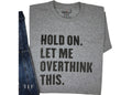 Hold On Let Me Overthink This | Funny Shirt Men - Fathers Day Gift - Funny Dad Gift - Humor Tee - Husband Gift - Funny Novelty Shirt
