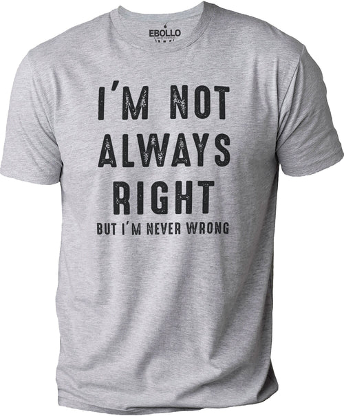 Funny Shirt Men | I'm Not Always Right But I'm Never Wrong | Sarcastic Shirt for Husband | Perfect Father's Day Gift