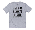 Funny Shirt Men | I'm Not Always Right But I'm Never Wrong | Sarcastic Shirt for Husband | Perfect Father's Day Gift