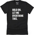 Hold On Let Me Overthink This | Funny Shirt Men - Fathers Day Gift - Funny Dad Gift - Humor Tee - Husband Gift - Funny Novelty Shirt