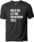 Hold On Let Me Overthink This | Funny Shirt Men - Fathers Day Gift - Funny Dad Gift - Humor Tee - Husband Gift - Funny Novelty Shirt