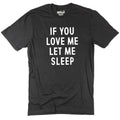Funny Father's Day Tee - 'If You Love Me, Let Me Sleep' Shirt