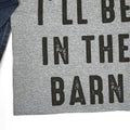I'll Be In The Barn T-Shirt | Funny Farm Life Tee | Casual Dad Wear