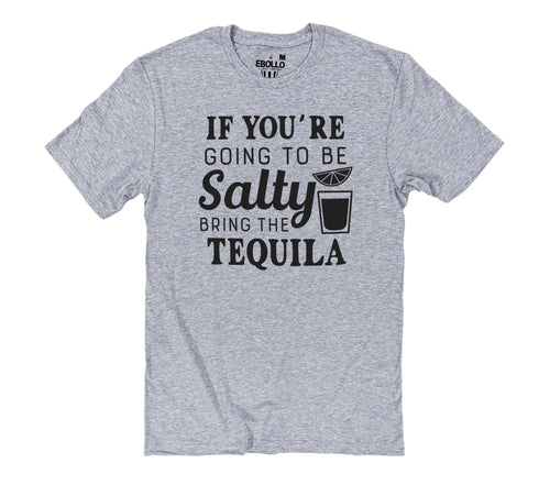 If You're Going to Be Salty, Bring the Tequila T-Shirt - Funny Gift Tee!