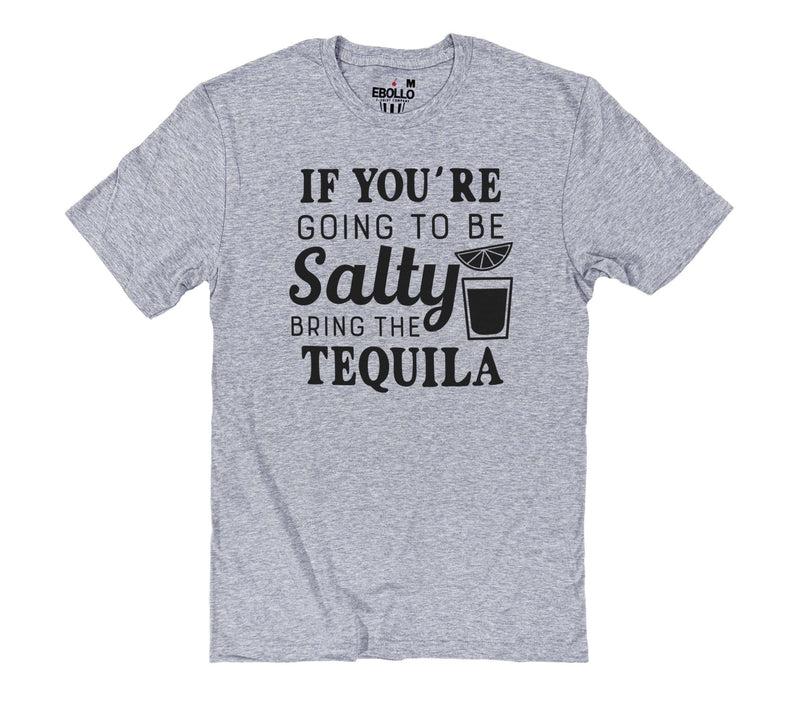 If You're Going to Be Salty, Bring the Tequila T-Shirt - Funny Gift Tee!
