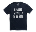 Funny "I Paused Sleep To Be Here" T-Shirt, Father’s Day Gift for Dad