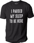 Funny "I Paused Sleep To Be Here" T-Shirt, Father’s Day Gift for Dad