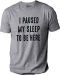 Funny "I Paused Sleep To Be Here" T-Shirt, Father’s Day Gift for Dad