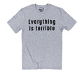 Funny "Everything is Terrible" Shirt: Sarcastic Graphic Tee