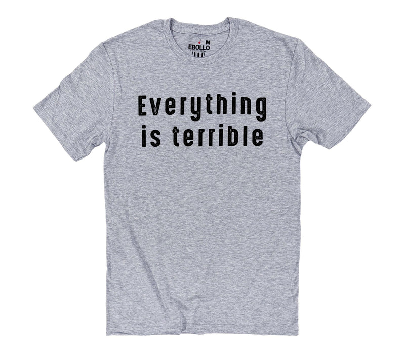 Funny "Everything is Terrible" Shirt: Sarcastic Graphic Tee