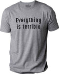 Funny "Everything is Terrible" Shirt: Sarcastic Graphic Tee