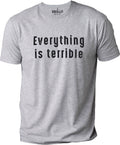 Funny "Everything is Terrible" Shirt: Sarcastic Graphic Tee