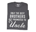 Funny T-Shirt: Only the Best Brothers Get Promoted to Uncle