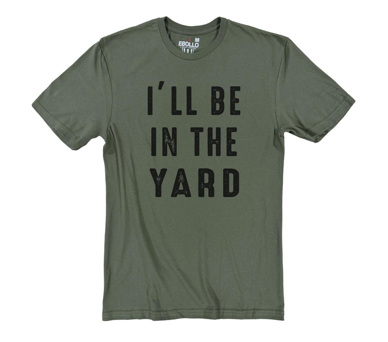 Funny Gardening T-Shirt: "I'll Be In The Yard" Dad Gift
