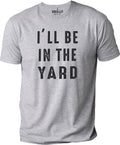 Funny Gardening T-Shirt: "I'll Be In The Yard" Dad Gift