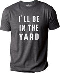 Funny Gardening T-Shirt: "I'll Be In The Yard" Dad Gift