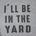 Funny Gardening T-Shirt: "I'll Be In The Yard" Dad Gift