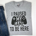 Funny "I Paused My Game to Be Here" T-shirt - Father's Day Shirt - Casual Tee