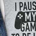 Funny "I Paused My Game to Be Here" T-shirt - Father's Day Shirt - Casual Tee