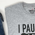 Funny "I Paused My Game to Be Here" T-shirt - Father's Day Shirt - Casual Tee