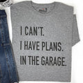 Funny Shirt Men | I Can't I have Plans In the Garage T-Shirt | Fathers Day Gift - for Dad - Mechanic Gift - Car Lover, Funny Mechanic Shirt