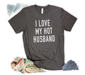 I Love My Hot Husband Shirt | Funny Women's Tee