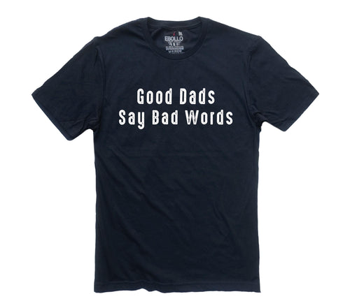 Gifts for Dad - Good Dads Say Bad Words T-Shirt | Funny Shirt Men - Fathers Day Shirt
