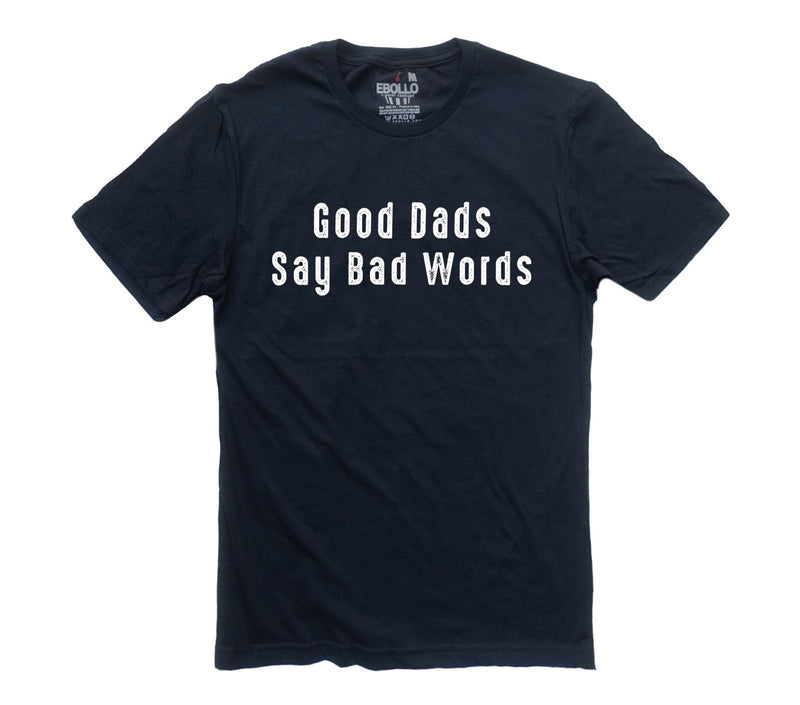 Gifts for Dad - Good Dads Say Bad Words T-Shirt | Funny Shirt Men - Fathers Day Shirt
