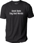 Gifts for Dad - Good Dads Say Bad Words T-Shirt | Funny Shirt Men - Fathers Day Shirt