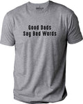 Gifts for Dad - Good Dads Say Bad Words T-Shirt | Funny Shirt Men - Fathers Day Shirt