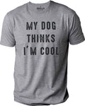 My Dog Thinks I'm Cool | Funny Shirt Men - Fathers Day Gift - Dog Lover Shirt - I Love My Dog - Dog Funny Tee, Gift for Dog Owner