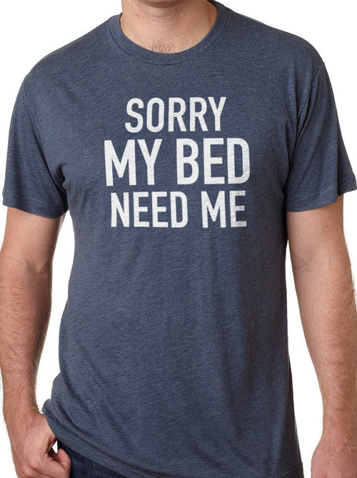 Funny Shirt Men | Sorry My Bed Need Me - Husband Shirt - Fathers Day Gift - Funny TShirt - Wife to Husband Gift - Funny Lazy Guy Shirt - eBollo.com