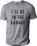 I&#39;ll be  In The Garage Shirt, Fathers Day Gift - Dad shirt - eBollo.com