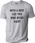 With a Body Like This Who Needs Hair | Funny Shirt for Men - Fathers Day Gift - Husband Gift - Humor Tshirt - Dad Gift - Mens Shirt - eBollo.com