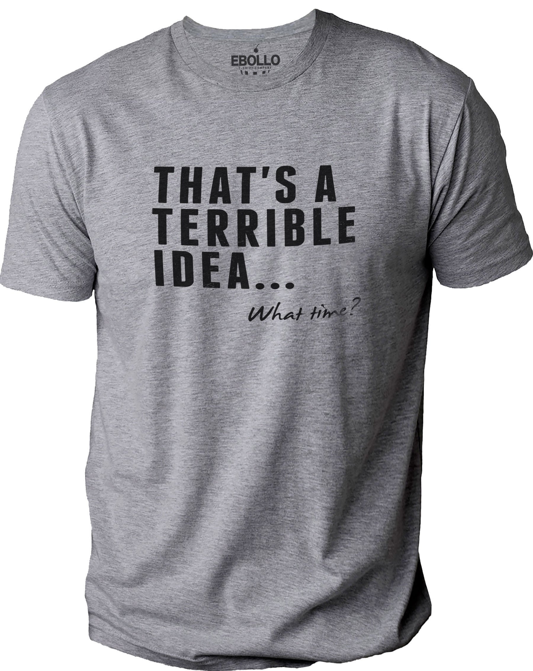 Dad Gift - That's a Terrible Idea, What Time? Funny Shirt Men Trending Tee Gift for Bff, Husband Gift - Sarcastic Shirt Wife Gift Dad Gift - That's a Terrible Idea, What Time? Funny Shirt Men Trending Tee Gift for Bff, Husband Gift - Sarcastic Shirt Wife Gift