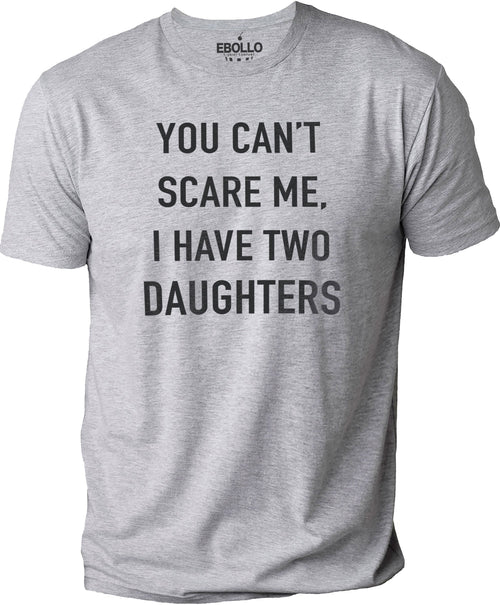 You Cant Scare Me, I have Two Daughters | Funny Shirt Men - Fathers Day Gift - Funny Dad Shirt - Dad Gift - Husband Gift - eBollo.com