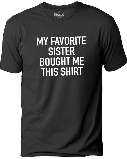 My Favorite Sister Bought Me This Shirt | Funny Shirt for Men - Fathers Day - Brother Birthday Gift - Sister to Brother Gift - Humor Tee - eBollo.com