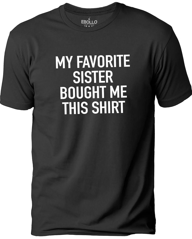 My Favorite Sister Bought Me This Shirt | Funny Shirt for Men - Fathers Day - Brother Birthday Gift - Sister to Brother Gift - Humor Tee - eBollo.com
