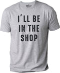 I'll Be In The Shop shirt | Fathers Day Gift - Funny Shirt Men - From Daughter to Dad - Husband Gift - Funny Novelty Shirt, Funny Shop Shirt - eBollo.com
