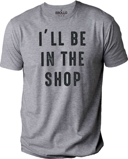 I'll Be In The Shop shirt | Fathers Day Gift - Funny Shirt Men - From Daughter to Dad - Husband Gift - Funny Novelty Shirt, Funny Shop Shirt - eBollo.com