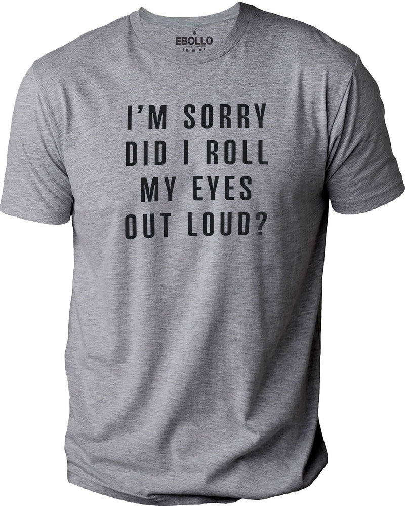 I'm Sorry Did I Roll My Eyes Out Loud? Funny Shirt For men - Unisex Shirt, Husband Gift - Sarcastic Gift - Funny Gifts for Friends - eBollo.com