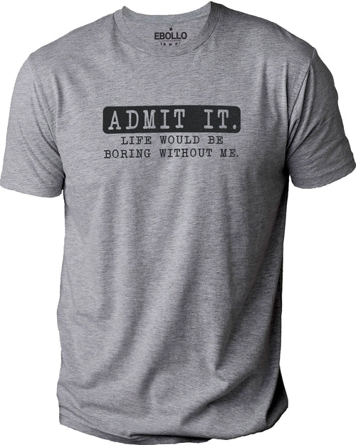Admit It Life Would Be Boring Without Me Shirt | Funny Shirt Men, Fathers Day Gift - Unisex Shirt - Dad Gift, Humor TShirt, Daughter Gift - eBollo.com