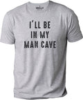 Funny Shirt Men - I'll Be In My Man Cave Shirt, Fathers Day Gift - Husband Gift - Funny Novelty Shirt, Graphic Novelty Sarcastic Funny Shirt - eBollo.com