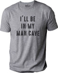 Funny Shirt Men - I'll Be In My Man Cave Shirt, Fathers Day Gift - Husband Gift - Funny Novelty Shirt, Graphic Novelty Sarcastic Funny Shirt - eBollo.com