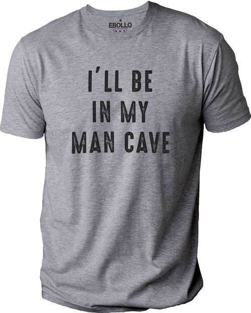 Funny Shirt Men - I'll Be In My Man Cave Shirt, Fathers Day Gift - Husband Gift - Funny Novelty Shirt, Graphic Novelty Sarcastic Funny Shirt - eBollo.com