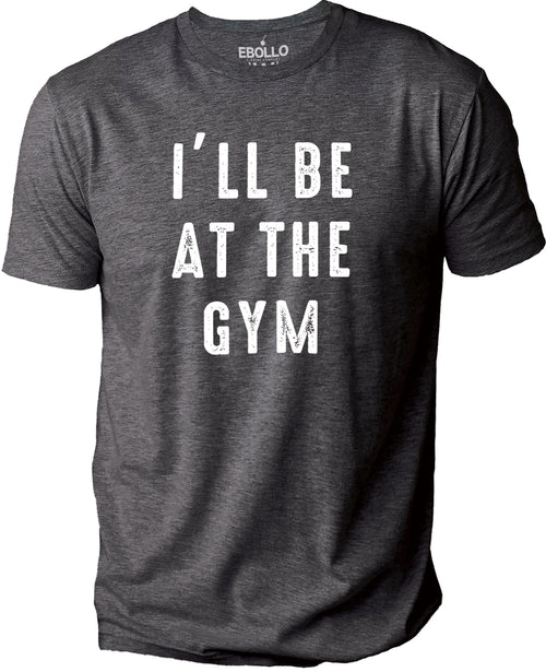 I'll Be At The GYM Shirt | Fathers Day Gift - Funny Shirt Men - Funny GYM Gift Shirt - Husband Gift - From Daughter - Soft Tshirt - Dad Gift - eBollo.com